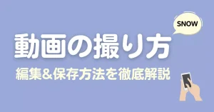 SNOWの動画の撮り方・編集・保存方法を徹底解説