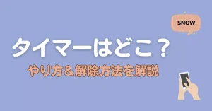 SNOWのタイマーはどこ？やり方・解除方法をわかりやすく解説